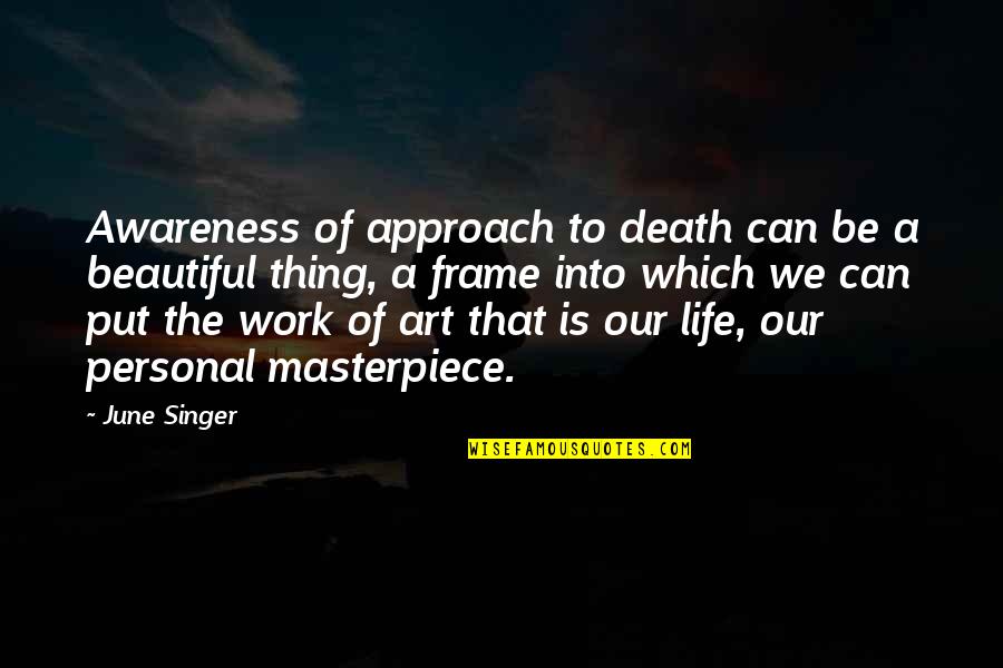 Art Frame Quotes By June Singer: Awareness of approach to death can be a