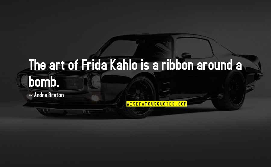 Art Frida Kahlo Quotes By Andre Breton: The art of Frida Kahlo is a ribbon