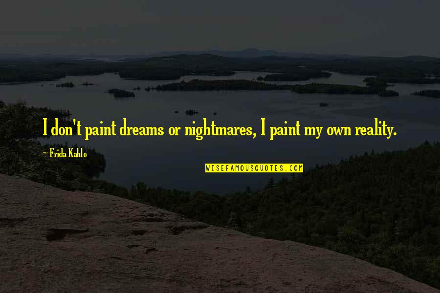 Art Frida Kahlo Quotes By Frida Kahlo: I don't paint dreams or nightmares, I paint