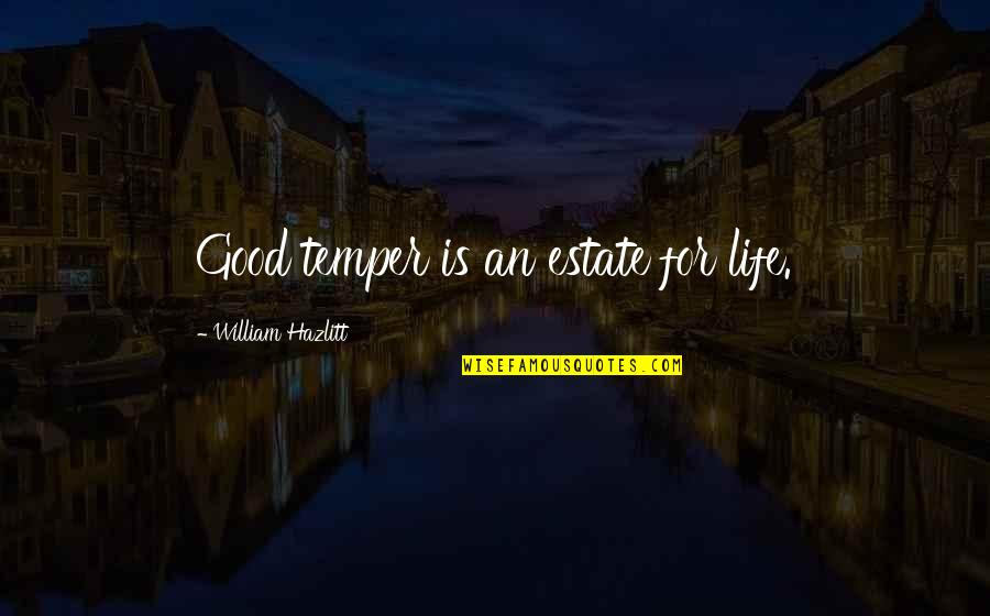 Art From Famous Artists Quotes By William Hazlitt: Good temper is an estate for life.