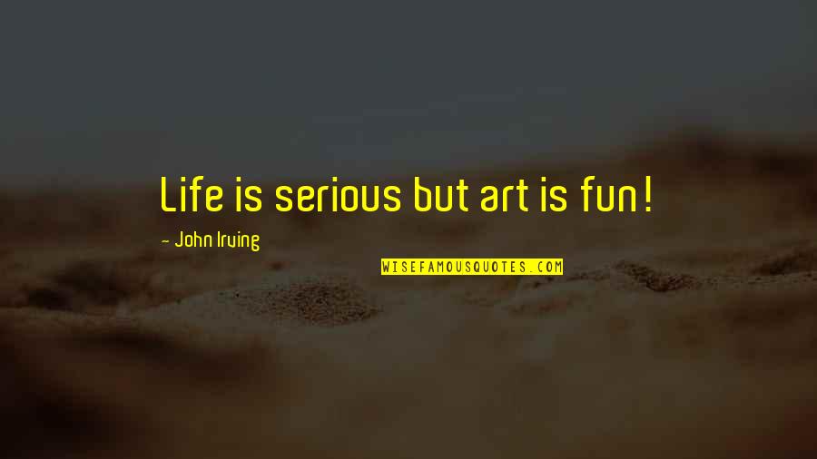 Art Fun Quotes By John Irving: Life is serious but art is fun! Art Fun Quotes By John Irving: Life is serious but art is fun!