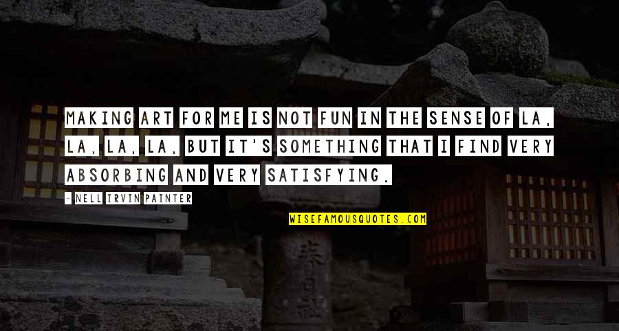 Art Fun Quotes By Nell Irvin Painter: Making art for me is not fun in Art Fun Quotes By Nell Irvin Painter: Making art for me is not fun in