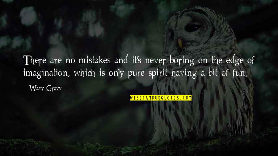 Art Fun Quotes By Wavy Gravy: There are no mistakes and it's never boring Art Fun Quotes By Wavy Gravy: There are no mistakes and it's never boring