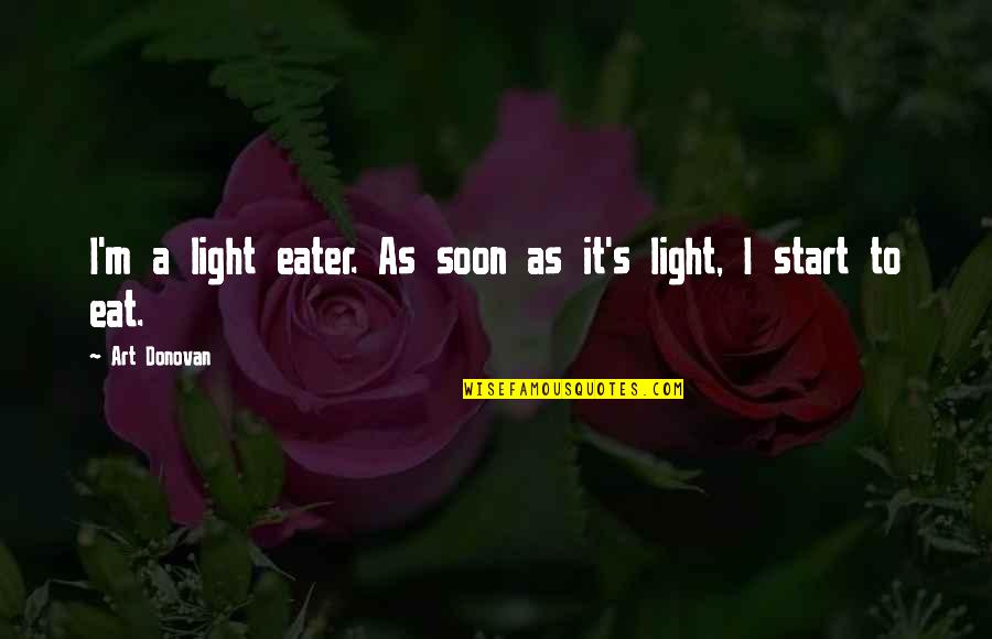 Art Funny Quotes By Art Donovan: I'm a light eater. As soon as it's