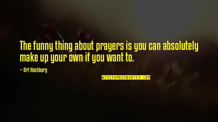 Art Funny Quotes By Art Hochberg: The funny thing about prayers is you can