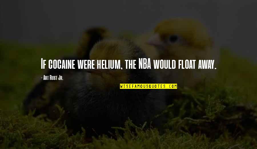 Art Funny Quotes By Art Rust Jr.: If cocaine were helium, the NBA would float