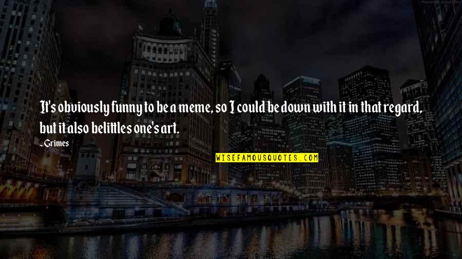Art Funny Quotes By Grimes: It's obviously funny to be a meme, so
