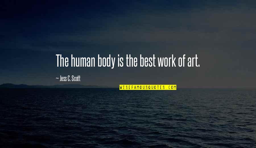 Art Funny Quotes By Jess C. Scott: The human body is the best work of