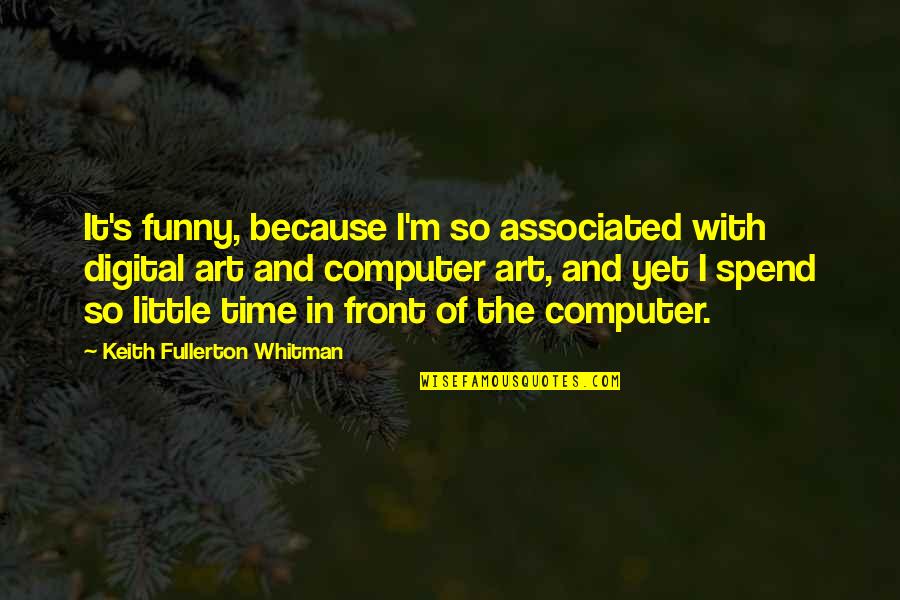 Art Funny Quotes By Keith Fullerton Whitman: It's funny, because I'm so associated with digital
