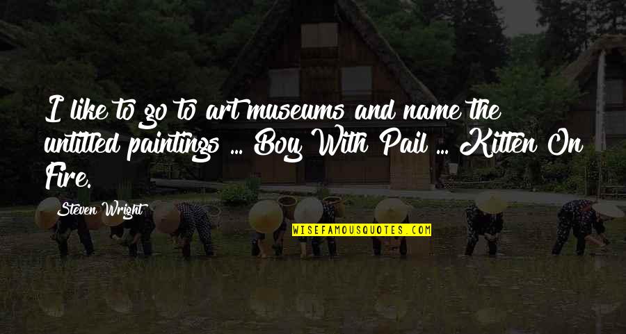 Art Funny Quotes By Steven Wright: I like to go to art museums and