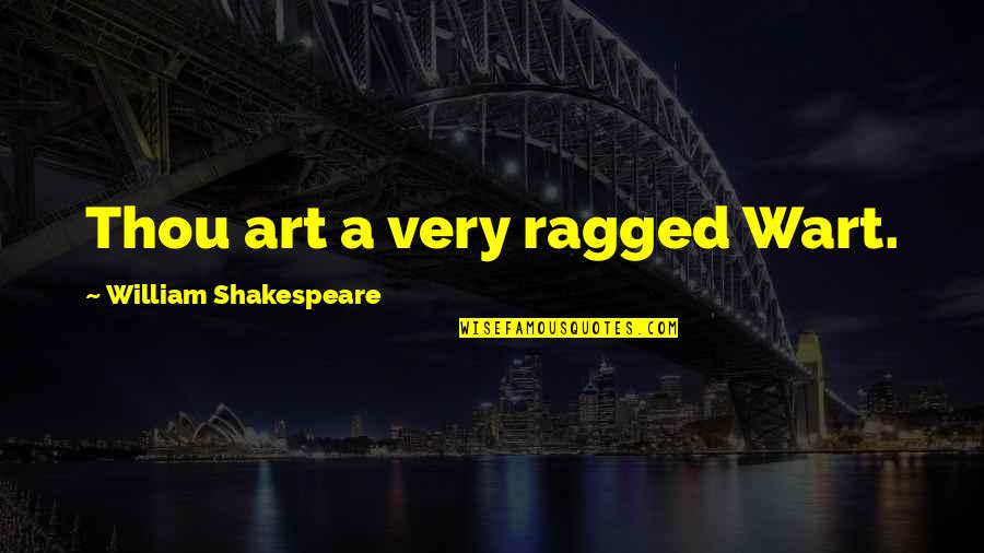 Art Funny Quotes By William Shakespeare: Thou art a very ragged Wart. Art Funny Quotes By William Shakespeare: Thou art a very ragged Wart.