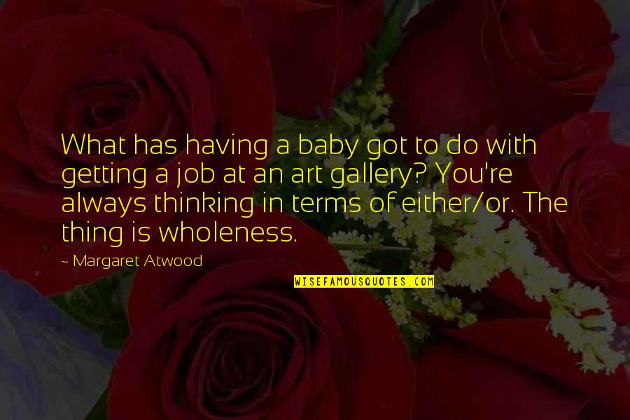 Art Gallery Quotes By Margaret Atwood: What has having a baby got to do Art Gallery Quotes By Margaret Atwood: What has having a baby got to do