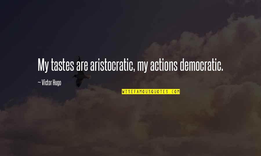 Art Gallery Quotes By Victor Hugo: My tastes are aristocratic, my actions democratic. Art Gallery Quotes By Victor Hugo: My tastes are aristocratic, my actions democratic.