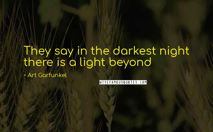 Art Garfunkel quotes: They say in the darkest night there is a light beyond