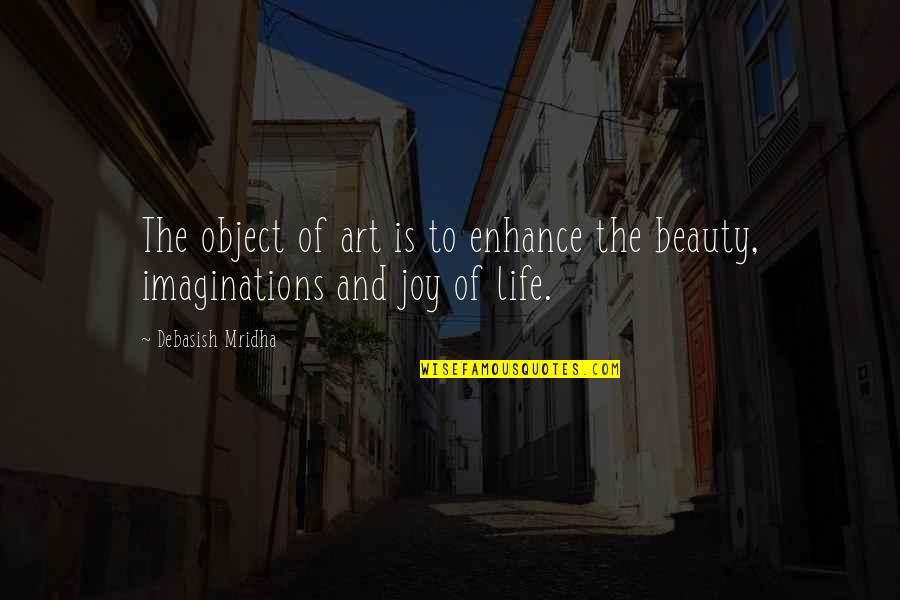 Art Happiness Quotes By Debasish Mridha: The object of art is to enhance the