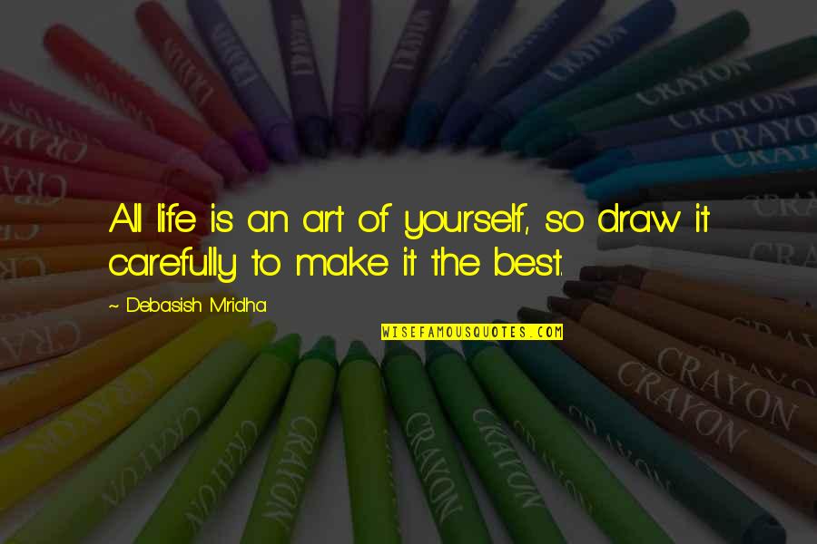 Art Happiness Quotes By Debasish Mridha: All life is an art of yourself, so