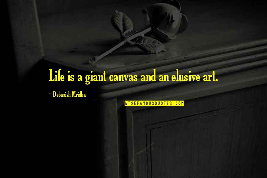 Art Happiness Quotes By Debasish Mridha: Life is a giant canvas and an elusive