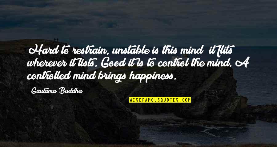 Art Happiness Quotes By Gautama Buddha: Hard to restrain, unstable is this mind; it