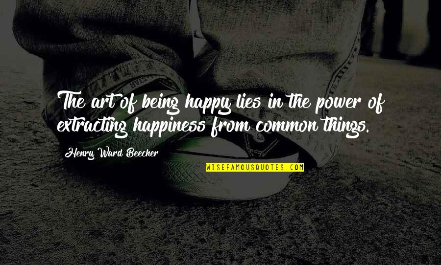 Art Happiness Quotes By Henry Ward Beecher: The art of being happy lies in the