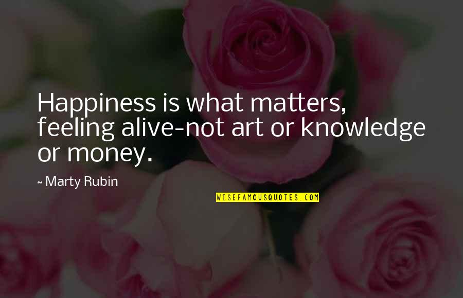 Art Happiness Quotes By Marty Rubin: Happiness is what matters, feeling alive-not art or