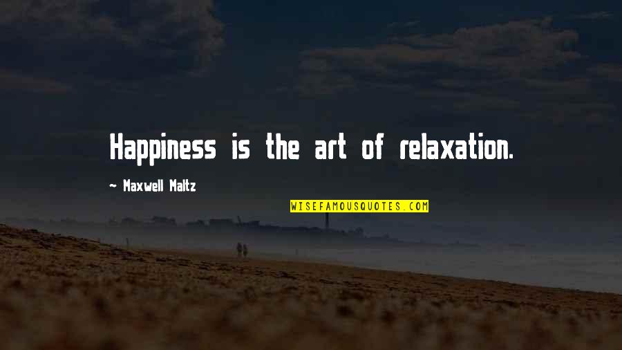 Art Happiness Quotes By Maxwell Maltz: Happiness is the art of relaxation.