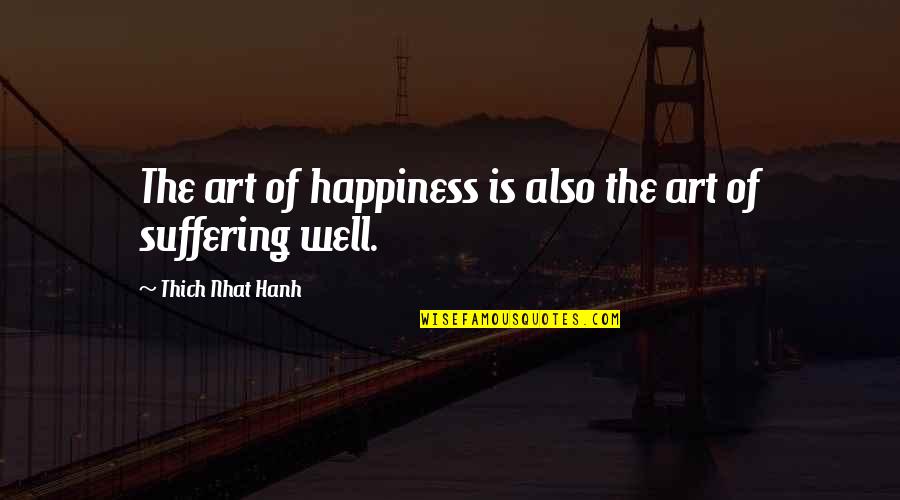 Art Happiness Quotes By Thich Nhat Hanh: The art of happiness is also the art