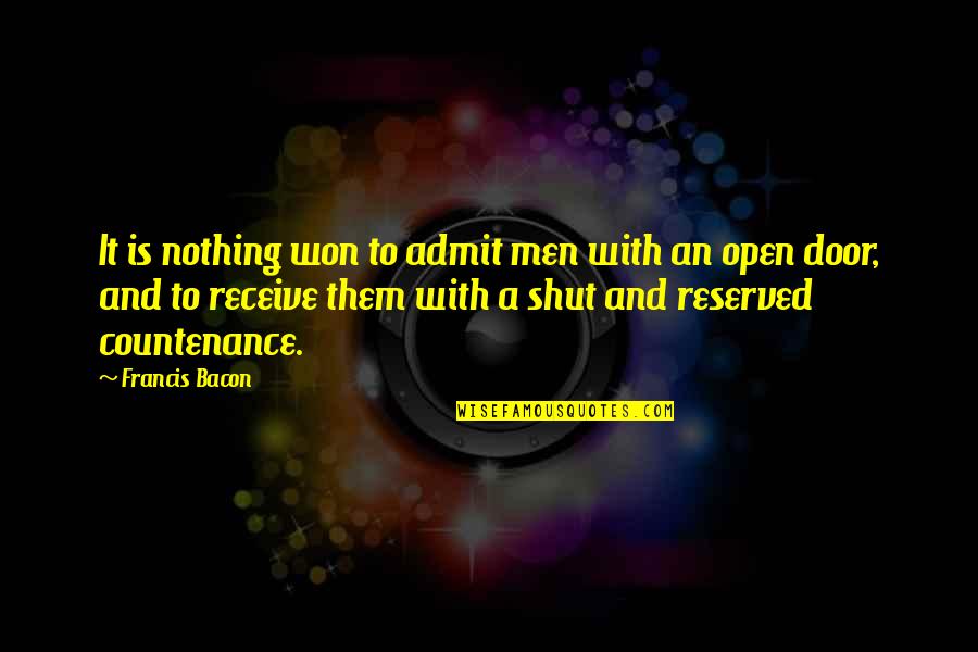 Art Has No Limits Quotes By Francis Bacon: It is nothing won to admit men with