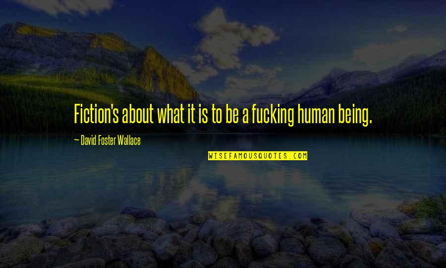 Art Has No Religion Quotes By David Foster Wallace: Fiction's about what it is to be a Art Has No Religion Quotes By David Foster Wallace: Fiction's about what it is to be a