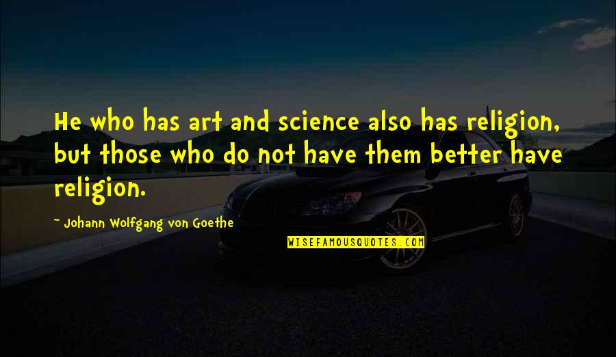 Art Has No Religion Quotes By Johann Wolfgang Von Goethe: He who has art and science also has Art Has No Religion Quotes By Johann Wolfgang Von Goethe: He who has art and science also has