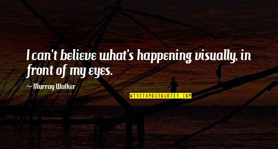Art Has No Religion Quotes By Murray Walker: I can't believe what's happening visually, in front Art Has No Religion Quotes By Murray Walker: I can't believe what's happening visually, in front