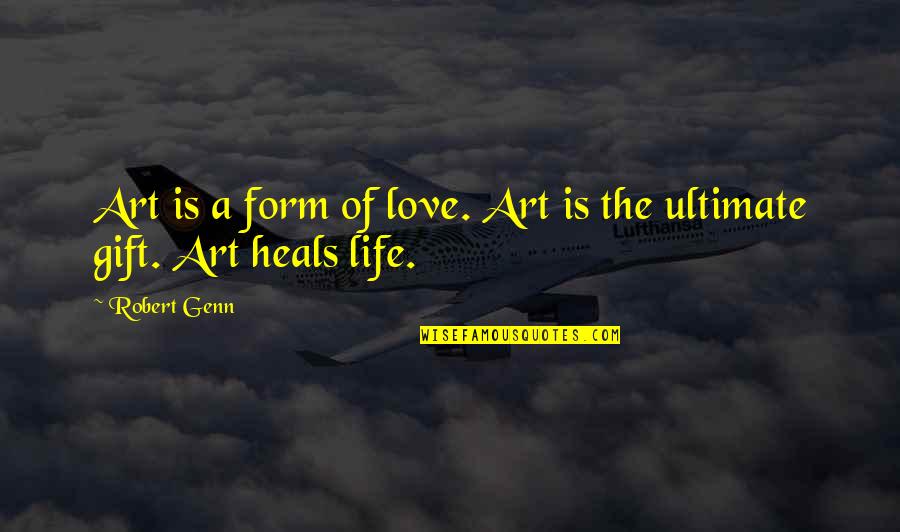 Art Heals Quotes By Robert Genn: Art is a form of love. Art is