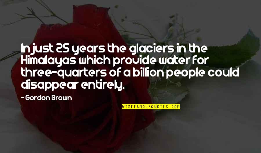 Art History Funny Quotes By Gordon Brown: In just 25 years the glaciers in the