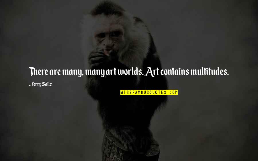 Art History Funny Quotes By Jerry Saltz: There are many, many art worlds. Art contains