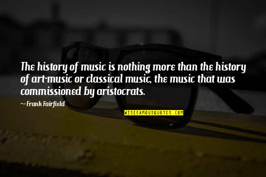 Art History Quotes By Frank Fairfield: The history of music is nothing more than Art History Quotes By Frank Fairfield: The history of music is nothing more than