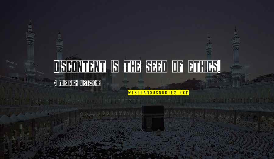 Art History Quotes By Friedrich Nietzsche: Discontent is the seed of ethics.