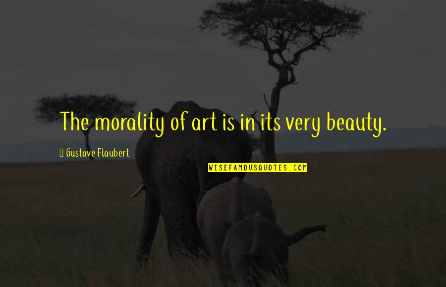 Art History Quotes By Gustave Flaubert: The morality of art is in its very