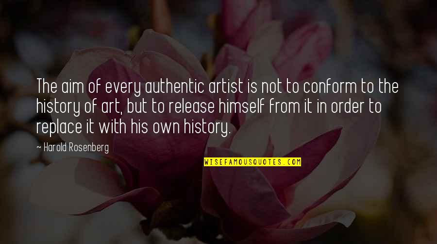 Art History Quotes By Harold Rosenberg: The aim of every authentic artist is not