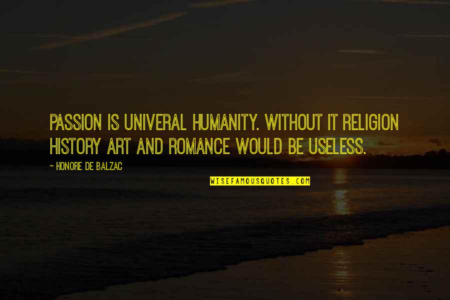 Art History Quotes By Honore De Balzac: Passion is univeral humanity. Without it religion history