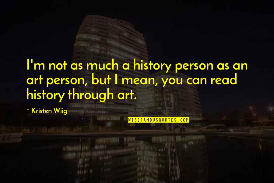 Art History Quotes By Kristen Wiig: I'm not as much a history person as