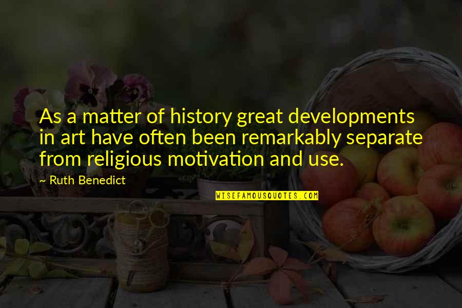 Art History Quotes By Ruth Benedict: As a matter of history great developments in