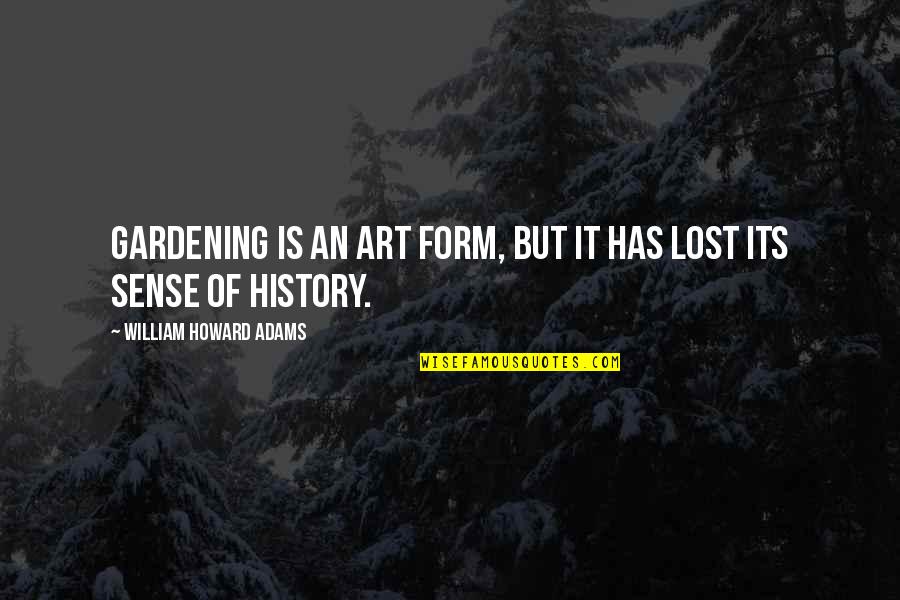 Art History Quotes By William Howard Adams: Gardening is an art form, but it has