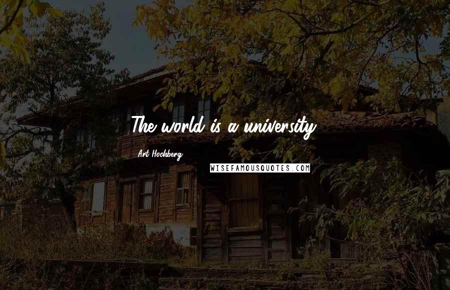 Art Hochberg quotes: The world is a university.