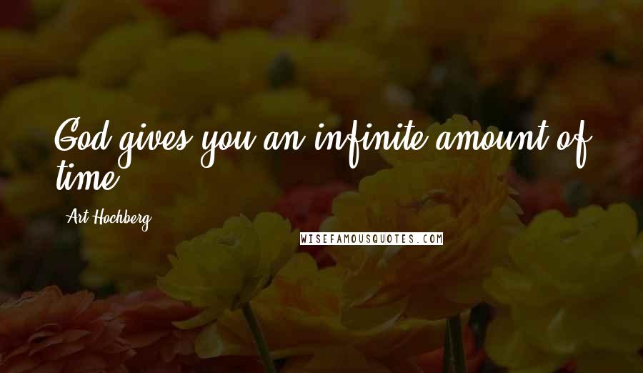 Art Hochberg quotes: God gives you an infinite amount of time.