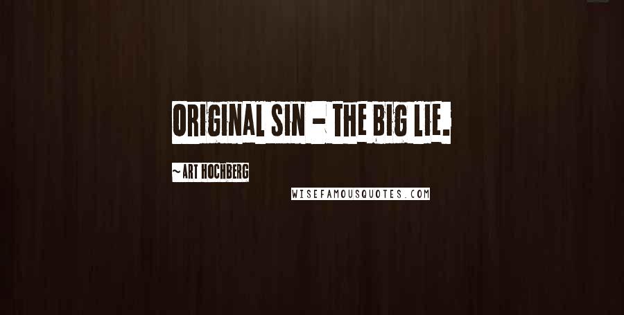 Art Hochberg quotes: Original sin - the big lie.