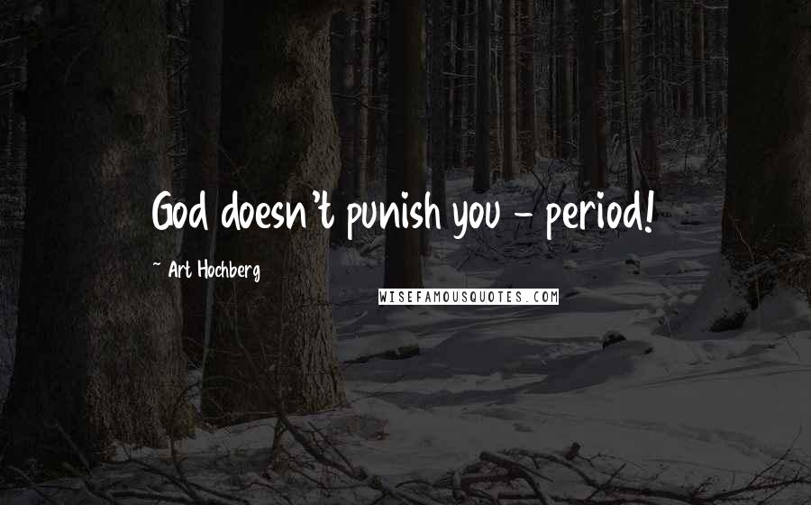 Art Hochberg quotes: God doesn't punish you - period!