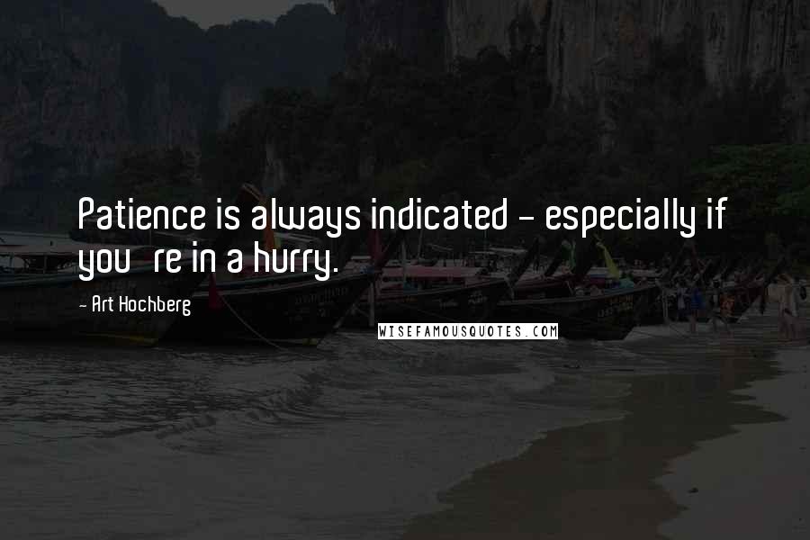 Art Hochberg quotes: Patience is always indicated - especially if you're in a hurry.