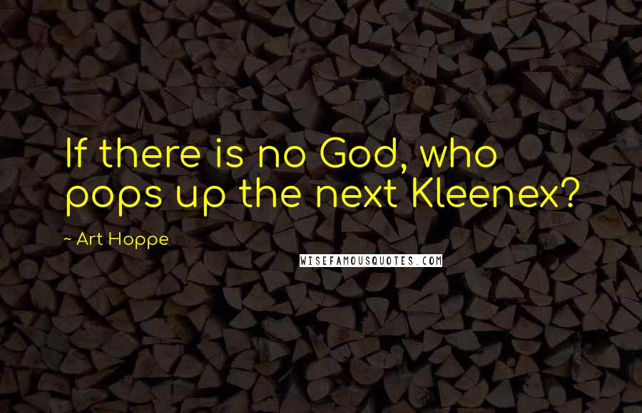 Art Hoppe quotes: If there is no God, who pops up the next Kleenex?