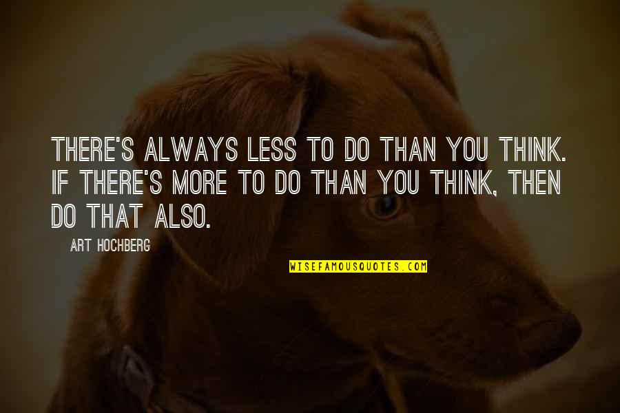 Art Humor Quotes By Art Hochberg: There's always less to do than you think. Art Humor Quotes By Art Hochberg: There's always less to do than you think.