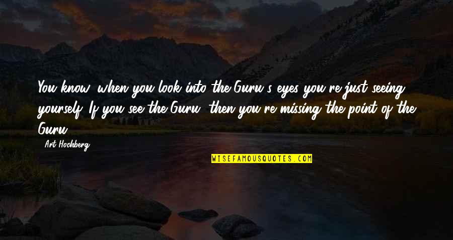Art Humor Quotes By Art Hochberg: You know, when you look into the Guru's Art Humor Quotes By Art Hochberg: You know, when you look into the Guru's