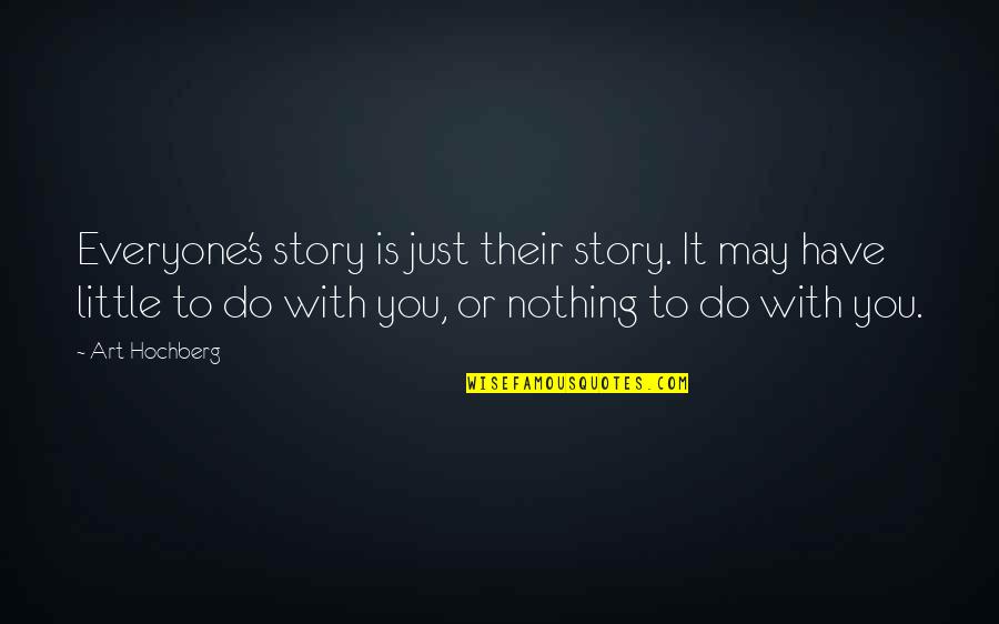 Art Humor Quotes By Art Hochberg: Everyone's story is just their story. It may Art Humor Quotes By Art Hochberg: Everyone's story is just their story. It may